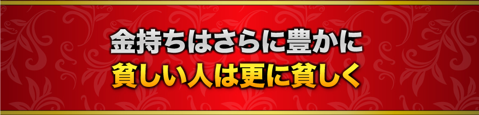 金持ちはさらに豊かに貧しい人は更に貧しく