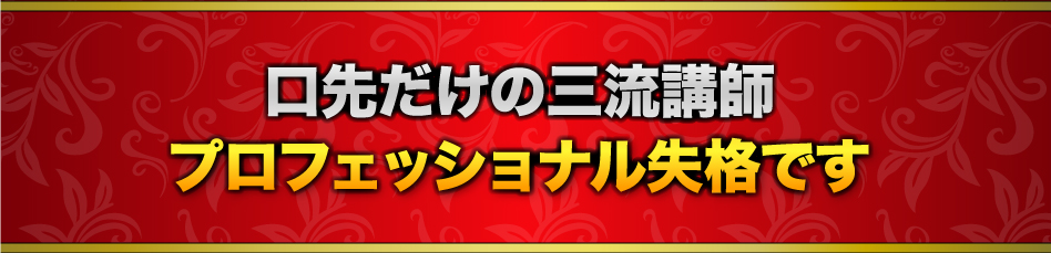 口先だけの三流講師プロフェッショナル失格です