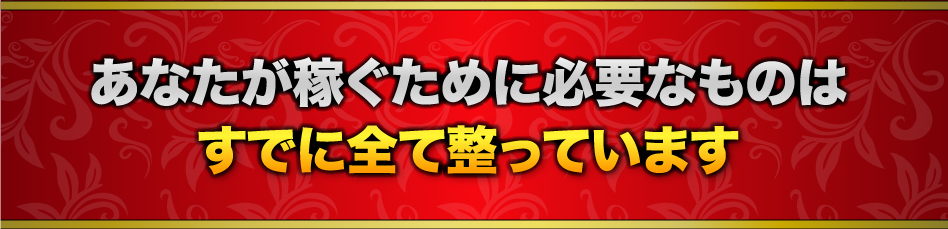 あなたが稼ぐために必要なものはすでに全て整っています